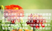 《孤儿游戏》是一部引人深思的剧情游戏，它以其独特的叙事方式和深刻的主题吸引了无数玩家的关注。本文将探讨这款游戏的各个方面，包括其故事情节、角色塑造、游戏机制、音乐与美术设计以及给玩家的感受和启示。