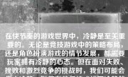 在快节奏的游戏世界中，冷静是至关重要的。无论是竞技游戏中的策略布局，还是角色扮演游戏的情节发展，都需要玩家拥有冷静的心态。但在面对失败、挫败和激烈竞争的挑战时，我们可能会失去冷静，如何有效保持或找回冷静的状态？以下，就是如何使自己玩游戏时保持冷静的策略性指南。