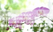 关于“695玩游戏怎么样”，这一问题涵盖了多方面的探讨空间。在此，我将对这个问题展开详尽的分析和解答，尽量兼顾各个方面以得到全面和详细的讨论。