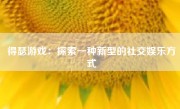 得瑟游戏：探索一种新型的社交娱乐方式