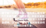 要了解一款游戏如何，首先我们要考虑几个关键方面：游戏体验、内容丰富度、用户评价、官方和社区的反馈以及媒体报道等。以下是一篇关于如何查看游戏如何的详细文章：