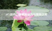 3975游戏：探索其魅力与独特之处