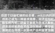 在这个日益忙碌的社会里，60元以内的游戏机已成为一种追求简单、经济且轻松娱乐的方式。这篇文章将为您深入解析这类游戏机的优势与潜在特点，希望能帮助您在寻找一款游戏产品时能更加精准地把握自己想要的细节和感受。