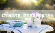 辽宁游戏开发：蓬勃发展的行业与前景展望