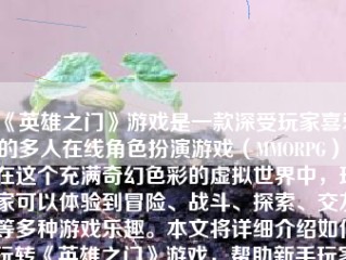 《英雄之门》游戏是一款深受玩家喜爱的多人在线角色扮演游戏（MMORPG）。在这个充满奇幻色彩的虚拟世界中，玩家可以体验到冒险、战斗、探索、交友等多种游戏乐趣。本文将详细介绍如何玩转《英雄之门》游戏，帮助新手玩家快速融入游戏世界。