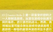 CS（Counter-Strike）是一款备受欢迎的之一人称射击游戏，玩家在游戏中扮演不同的角色，进行激烈的战斗。然而，有时候玩家可能会想在游戏中途退游戏（退游戏一般指的是放弃游戏并在不进行挽救努力的前提下中断进程），这里探讨下，当在CS游戏中退游戏会带来哪些影响。