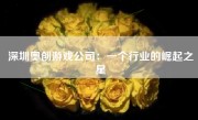 深圳奥创游戏公司：一个行业的崛起之星