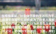 在疫情蔓延、社会快节奏的生活压力下，选择宅在家中打游戏成为了许多人缓解压力的方式。但这个行为并非仅仅是消磨时间或娱乐的象征，其背后有着丰富的文化、心理和生活体验。下面，我们就来探讨一下宅在家中打游戏这一行为所蕴含的方方面面。