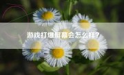游戏打爆屏幕会怎么样？