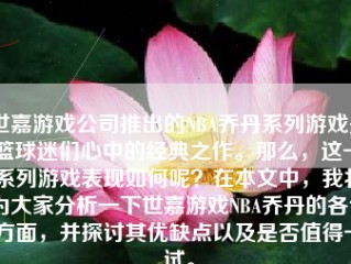 世嘉游戏公司推出的NBA乔丹系列游戏是篮球迷们心中的经典之作。那么，这一系列游戏表现如何呢？在本文中，我将为大家分析一下世嘉游戏NBA乔丹的各个方面，并探讨其优缺点以及是否值得一试。