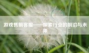 游戏售前客服——探索行业的前沿与未来