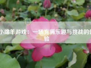 小绵羊游戏：一场充满乐趣与挑战的体验