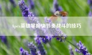 Apex英雄掌握快节奏战斗的技巧