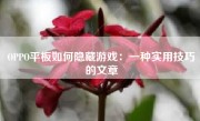 OPPO平板如何隐藏游戏：一种实用技巧的文章