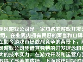 飓风游戏公司是一家知名的游戏开发公司，在业界内拥有良好的声誉和口碑。在如今游戏市场激烈竞争的背景下，飓风游戏公司凭借其独特的开发理念和强大的技术实力，在游戏开发和运营方面取得了显著的成绩。下面将详细探讨飓风游戏公司的相关情况。