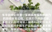 车华游戏公司是一家颇具规模和影响力的游戏开发公司，它致力于创造优质、多样化的游戏体验。随着科技的日新月异和玩家对于娱乐产品的品质追求不断攀升，车华游戏公司在国内外业界展现出非常亮眼的成就，让其在市场中处于举足轻重的地位。本文将对车华游戏公司的各个方面进行详细介绍。