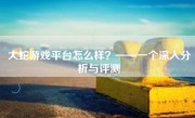 大蛇游戏平台怎么样？——一个深入分析与评测