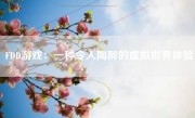 FDD游戏：一种令人陶醉的虚拟世界体验