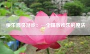 快乐源泉游戏：一个释放欢乐的魔法
