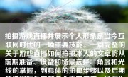 拍摄游戏直播并展示个人形象是当今互联网时代的一项重要技能。一篇完整的关于游戏直播如何拍摄本人的文章将从前期准备、设备和场景选择、角度和光线的掌握，到具体的拍摄步骤以及后期的编辑和处理等多个方面展开，旨在为那些有意从事或已经在从事游戏直播事业的朋友们提供有益的指导和参考。