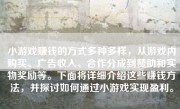 小游戏赚钱的方式多种多样，从游戏内购买、广告收入、合作分成到赞助和实物奖励等。下面将详细介绍这些赚钱方法，并探讨如何通过小游戏实现盈利。