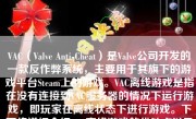 VAC（Valve Anti-Cheat）是Valve公司开发的一款反作弊系统，主要用于其旗下的游戏平台Steam上的游戏。VAC离线游戏是指在没有连接到VAC服务器的情况下运行游戏，即玩家在离线状态下进行游戏。下面将详细介绍VAC离线游戏的优缺点以及使用体验。