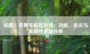 标题：苹果平板挂游戏：功能、优劣与实用性全面分析