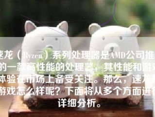 速龙（Ryzen）系列处理器是AMD公司推出的一款高性能的处理器，其性能和游戏体验在市场上备受关注。那么，速龙打游戏怎么样呢？下面将从多个方面进行详细分析。