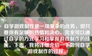 自学游戏制作是一项复杂的任务，但只要你有足够的热情和决心，完全可以通过自学的方式学习和掌握游戏制作的技能。下面，我将详细介绍一下如何自学游戏制作的过程。