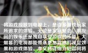 将游戏投放到电视上，是许多游戏玩家所追求的体验。无论是家庭聚会、朋友间的娱乐还是独自享受游戏的乐趣，大屏幕的电视都能带来更加震撼的视觉效果和游戏体验。本文将详细介绍如何将游戏投射到电视上，包括所需的设备、连接方式以及可能出现的问题等。