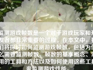 监测游戏帧数是一个对于游戏玩家和开发者都非常重要的过程。在本文中，我们将探讨如何监测游戏帧数，包括为什么需要监测帧数、帧数的基本概念、常用的工具和方法以及如何使用这些工具来监测游戏性能。