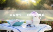 大麦游戏：一曲激情的盛宴