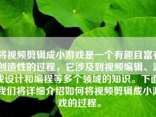 将视频剪辑成小游戏是一个有趣且富有创造性的过程，它涉及到视频编辑、游戏设计和编程等多个领域的知识。下面，我们将详细介绍如何将视频剪辑成小游戏的过程。