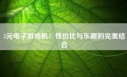 5元电子游戏机：性价比与乐趣的完美结合