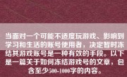 当面对一个可能不适度玩游戏、影响到学习和生活的账号使用者，决定暂时冻结其游戏账号是一种有效的手段。以下是一篇关于如何冻结游戏号的文章，包含至少500-1000字的内容。