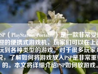 PSP（PlayStation Portable）是一款非常受欢迎的便携式游戏机，玩家们可以在上面玩到各种类型的游戏。对于很多玩家来说，了解如何将游戏放入PSP是非常重要的。本文将详细介绍PSP如何放游戏。