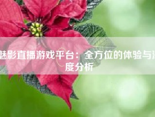 魅影直播游戏平台：全方位的体验与深度分析