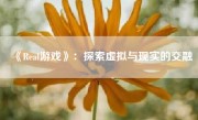 《Real游戏》：探索虚拟与现实的交融