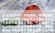 在当代社会中，手机游戏、电脑游戏以及其他各种电子游戏成为了很多人日常生活中的重要娱乐活动。人们热爱它不仅仅因为它能给生活带来欢笑，同时也因为它为我们提供了多样化的玩法与强大的交互性。在这样的背景之下，我们就来看看“2.4”版本游戏的一些玩法及其优势。