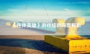 《连体英雄》游戏结局深度解析