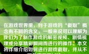 在游戏世界里，对于游戏的“截取”概念有不同的含义，一般来说可以理解为我们为了制作游戏的解密视频、剧情梳理或分享精彩瞬间而进行的操作。本文将详细介绍如何进行游戏截取，并从不同角度展开讨论。