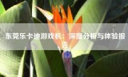 东莞乐卡迪游戏机：深度分析与体验报告