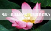 电影中的女生做游戏：绽放独特的魅力与价值