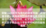 荣耀X30手机作为华为的荣系列新一代智能手机，具有高度的游戏兼容性及相当吸引力的功能特性。此文旨在为玩家分析这款手机在运行手机游戏时的性能和表现。