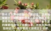 游戏王卡牌设计是一个集创意、艺术与策略于一身的独特体系。自从游戏王卡牌系列问世以来，其精美的设计和丰富的策略性吸引了无数玩家。本文将探讨如何设计一款好看的《游戏王》卡牌，并从多个角度分析其设计要素。