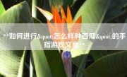 **如何进行"怎么样种西瓜"的手指游戏文章**