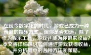 在现今数字化的时代，游戏已成为一种普遍的娱乐方式，但你是否知道，除了作为娱乐工具，游戏还能为你带来收益？本文将详细探讨如何通过游戏获得收益，并分析其中的各种方法和策略。