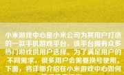 小米游戏中心是小米公司为其用户打造的一款手机游戏平台，该平台拥有众多热门游戏供用户选择。为了满足用户的不同需求，很多用户会需要换号使用。下面，将详细介绍在小米游戏中心如何进行换号操作。