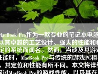 MacBook Pro作为一款专业的笔记本电脑，以其卓越的工艺设计、强大的性能和稳定的系统而闻名。然而，当谈及其游戏性能时，MacBook Pro与传统的游戏PC相比，其定位和性能有所不同。本文将详细探讨MacBook Pro的游戏性能，以及其在游戏体验方面的表现。