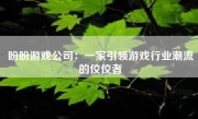 盼盼游戏公司：一家引领游戏行业潮流的佼佼者